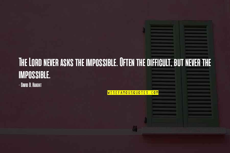 Puliafito And Recent Quotes By David B. Haight: The Lord never asks the impossible. Often the
