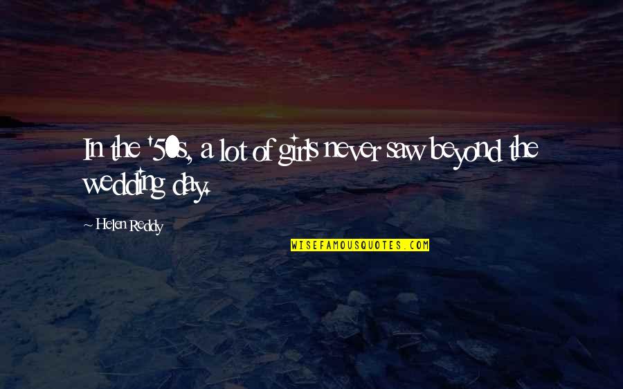 Puliafito La Quotes By Helen Reddy: In the '50s, a lot of girls never
