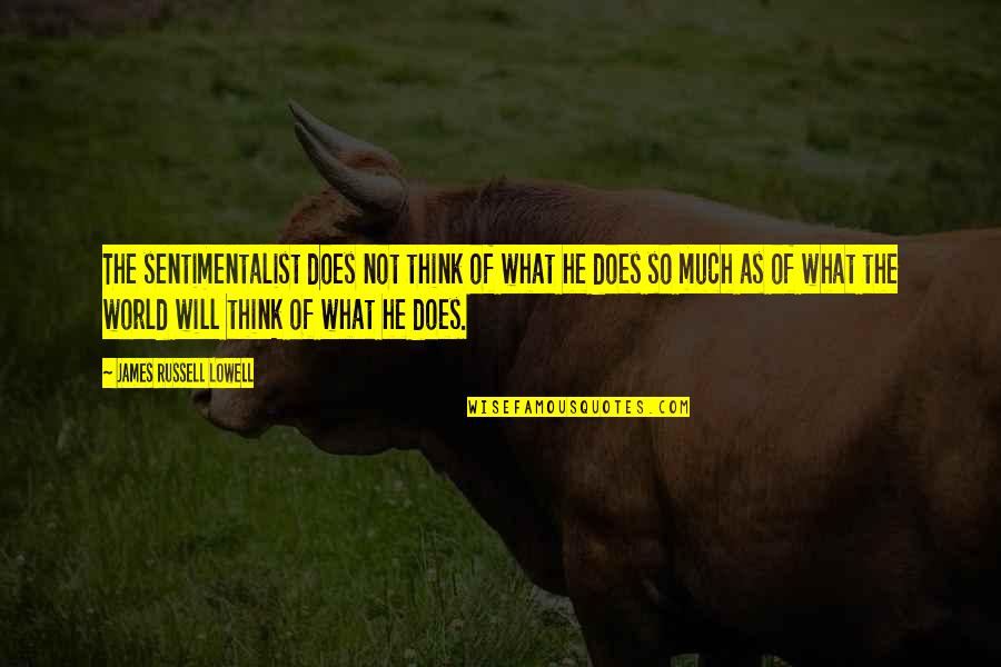 Puliafito Warren Quotes By James Russell Lowell: The sentimentalist does not think of what he Puliafito Warren Quotes By James Russell Lowell: The sentimentalist does not think of what he