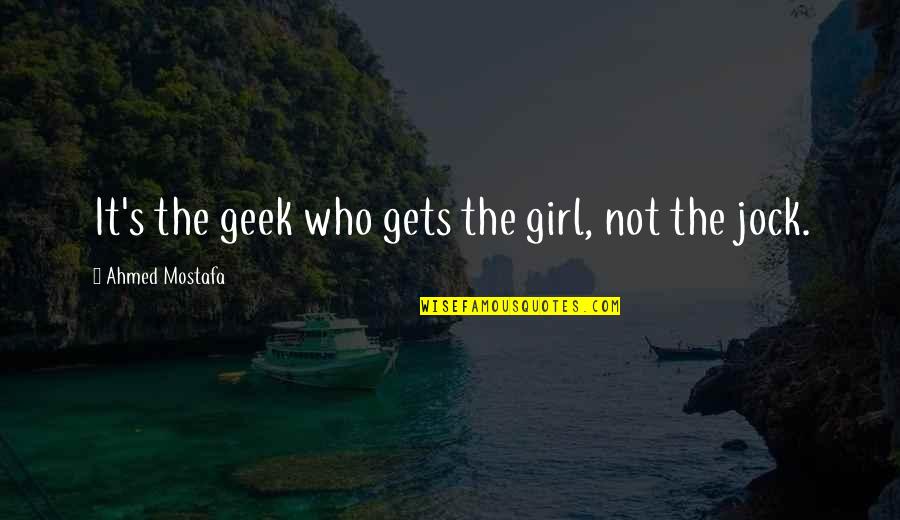 Pulimento Rojo Quotes By Ahmed Mostafa: It's the geek who gets the girl, not Pulimento Rojo Quotes By Ahmed Mostafa: It's the geek who gets the girl, not