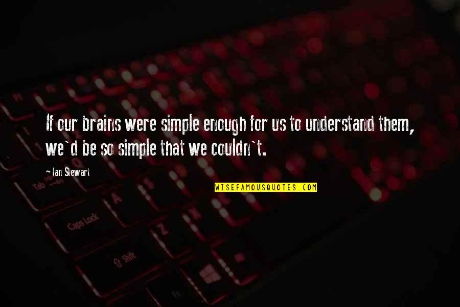 Pulinajakso Quotes By Ian Stewart: If our brains were simple enough for us Pulinajakso Quotes By Ian Stewart: If our brains were simple enough for us