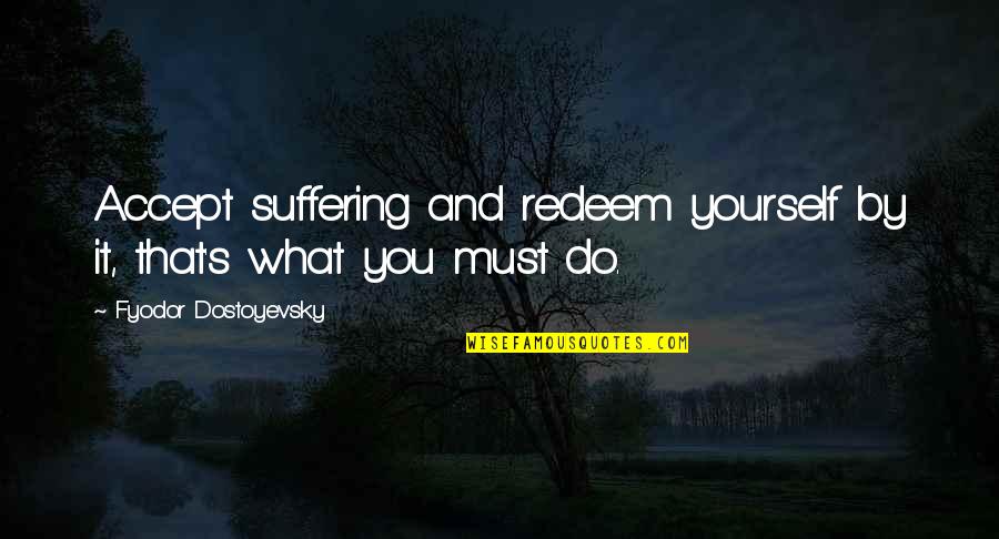 Pulinangal Quotes By Fyodor Dostoyevsky: Accept suffering and redeem yourself by it, that's Pulinangal Quotes By Fyodor Dostoyevsky: Accept suffering and redeem yourself by it, that's
