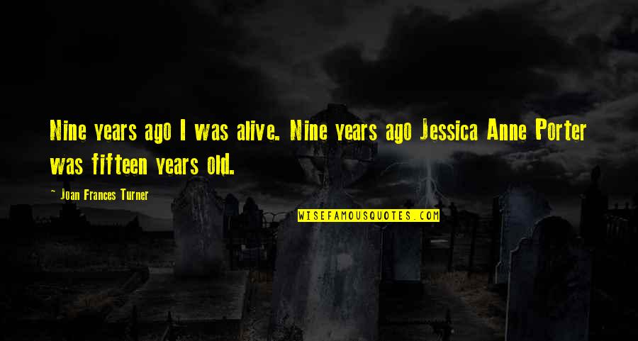 Pulitzer Prize Winner Quotes By Joan Frances Turner: Nine years ago I was alive. Nine years