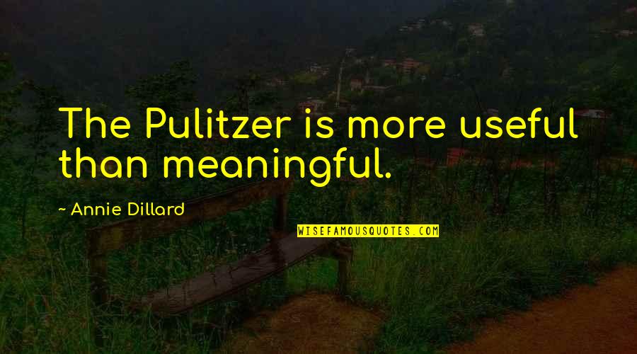 Pulitzer Quotes By Annie Dillard: The Pulitzer is more useful than meaningful. Pulitzer Quotes By Annie Dillard: The Pulitzer is more useful than meaningful.