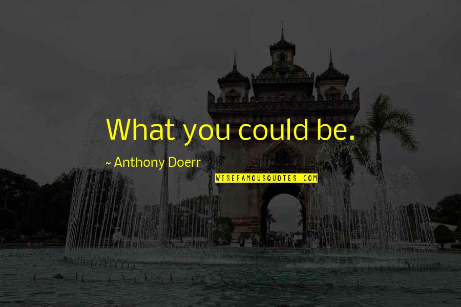 Pulitzer Quotes By Anthony Doerr: What you could be. Pulitzer Quotes By Anthony Doerr: What you could be.