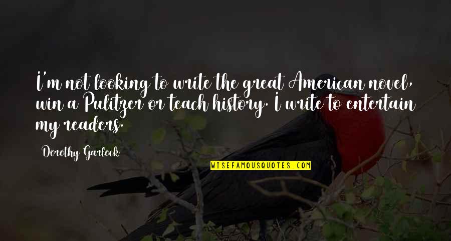 Pulitzer Quotes By Dorothy Garlock: I'm not looking to write the great American Pulitzer Quotes By Dorothy Garlock: I'm not looking to write the great American