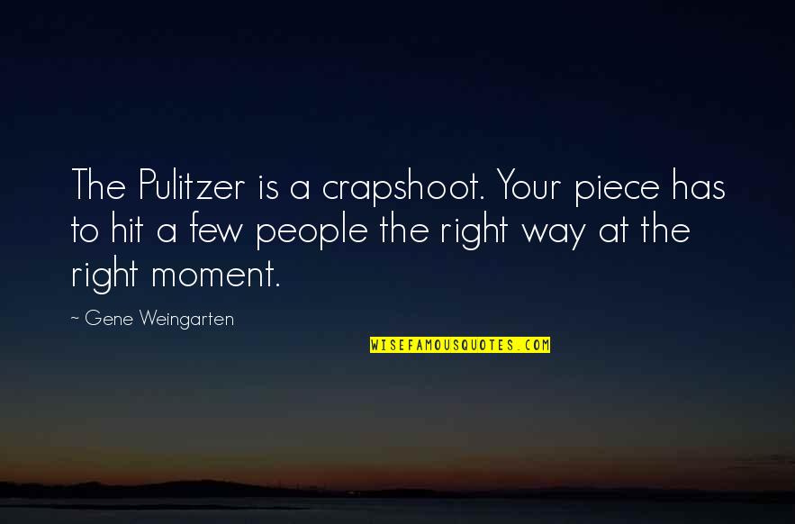 Pulitzer Quotes By Gene Weingarten: The Pulitzer is a crapshoot. Your piece has Pulitzer Quotes By Gene Weingarten: The Pulitzer is a crapshoot. Your piece has