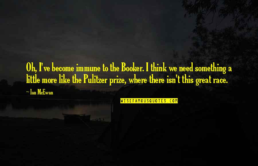 Pulitzer Quotes By Ian McEwan: Oh, I've become immune to the Booker. I Pulitzer Quotes By Ian McEwan: Oh, I've become immune to the Booker. I