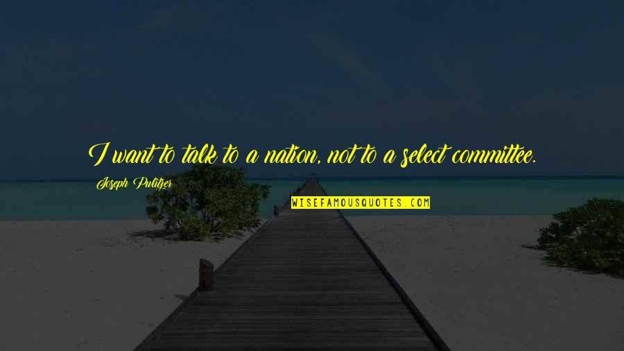 Pulitzer Quotes By Joseph Pulitzer: I want to talk to a nation, not Pulitzer Quotes By Joseph Pulitzer: I want to talk to a nation, not