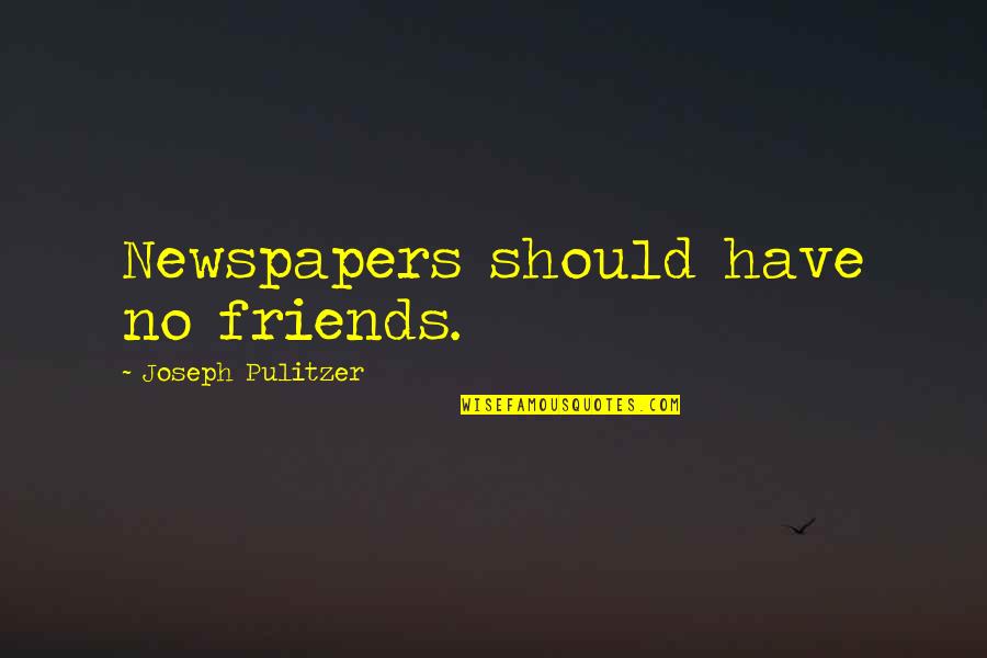 Pulitzer Quotes By Joseph Pulitzer: Newspapers should have no friends. Pulitzer Quotes By Joseph Pulitzer: Newspapers should have no friends.