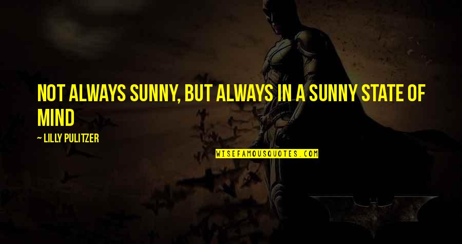 Pulitzer Quotes By Lilly Pulitzer: Not always sunny, but always in a sunny Pulitzer Quotes By Lilly Pulitzer: Not always sunny, but always in a sunny