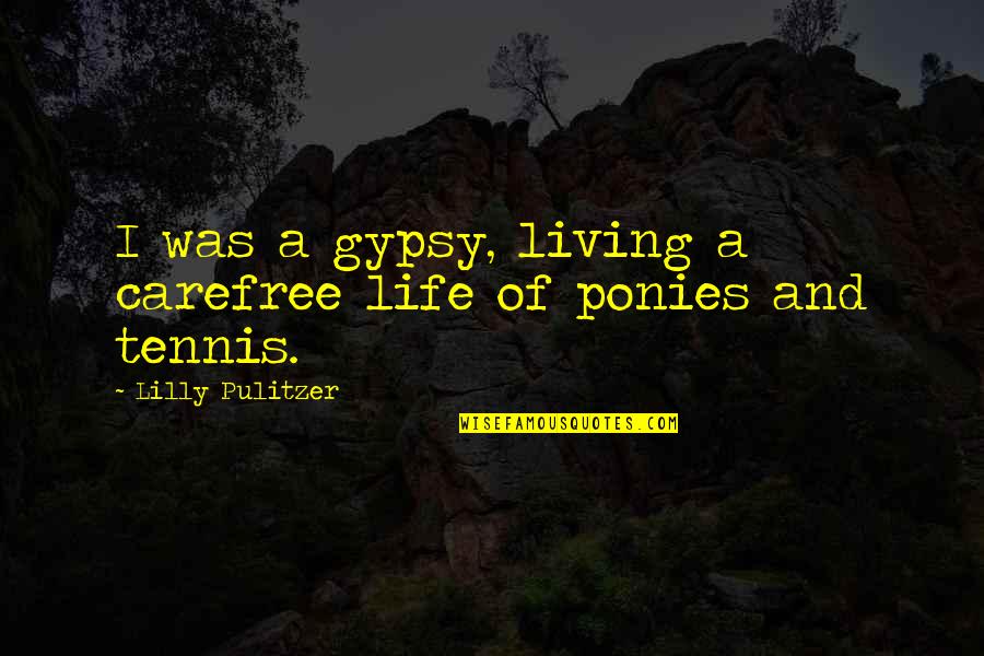 Pulitzer Quotes By Lilly Pulitzer: I was a gypsy, living a carefree life Pulitzer Quotes By Lilly Pulitzer: I was a gypsy, living a carefree life