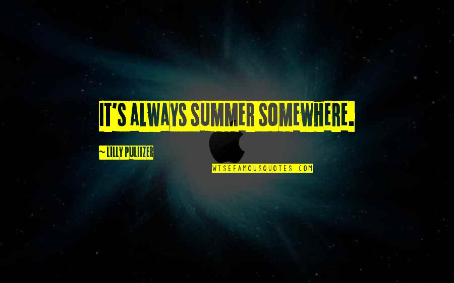 Pulitzer Quotes By Lilly Pulitzer: It's always summer somewhere. Pulitzer Quotes By Lilly Pulitzer: It's always summer somewhere.