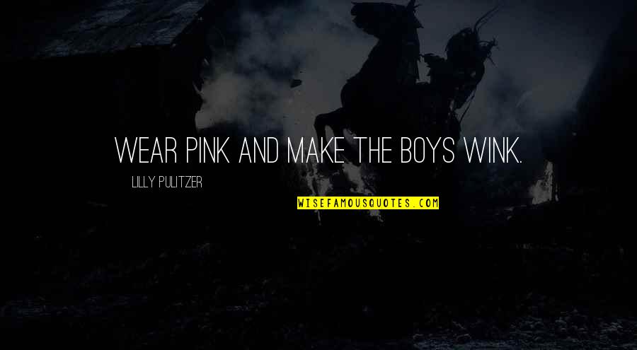 Pulitzer Quotes By Lilly Pulitzer: Wear pink and make the boys wink. Pulitzer Quotes By Lilly Pulitzer: Wear pink and make the boys wink.