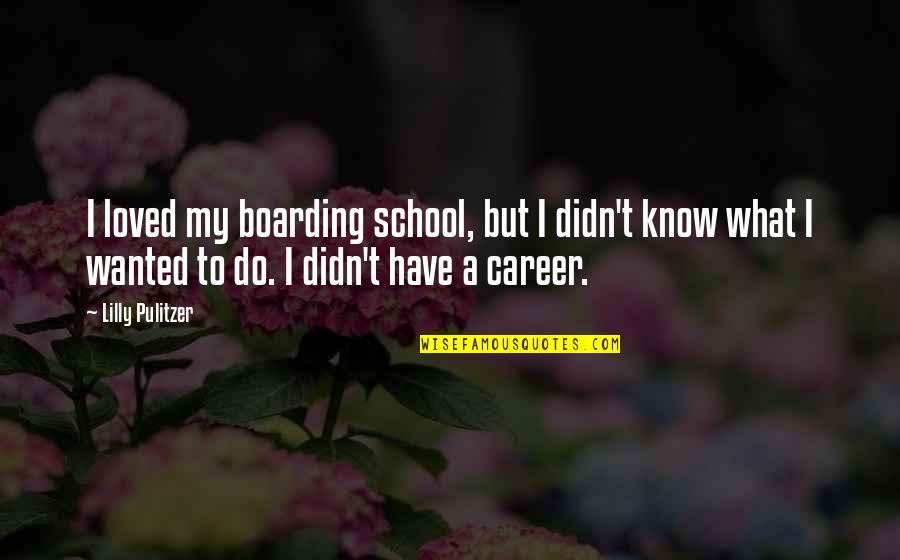 Pulitzer Quotes By Lilly Pulitzer: I loved my boarding school, but I didn't Pulitzer Quotes By Lilly Pulitzer: I loved my boarding school, but I didn't