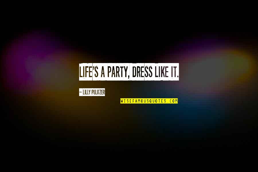 Pulitzer Quotes By Lilly Pulitzer: Life's a party, dress like it. Pulitzer Quotes By Lilly Pulitzer: Life's a party, dress like it.