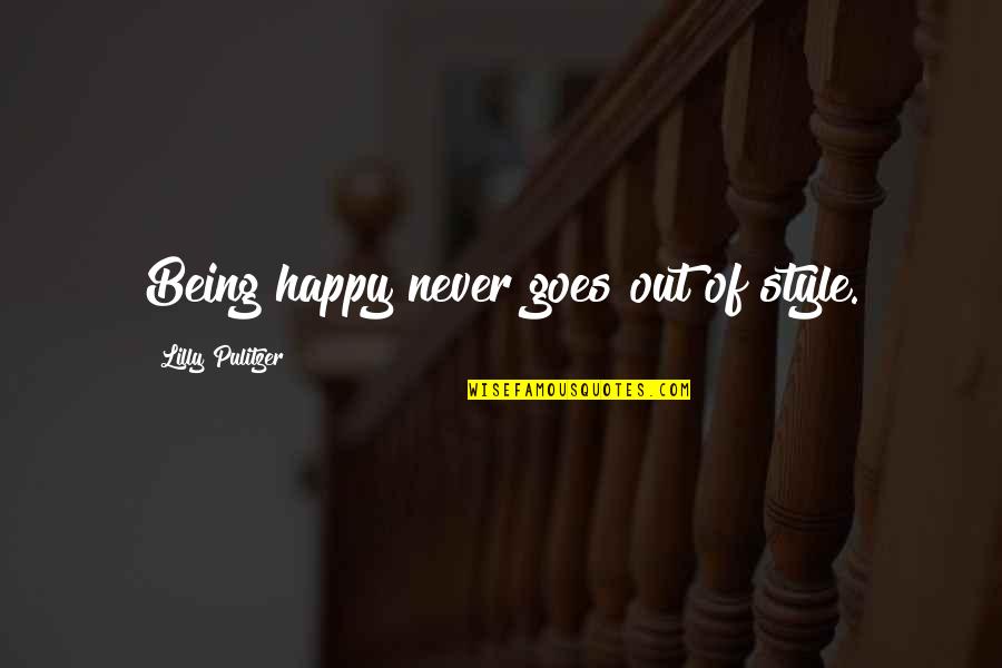 Pulitzer Quotes By Lilly Pulitzer: Being happy never goes out of style. Pulitzer Quotes By Lilly Pulitzer: Being happy never goes out of style.