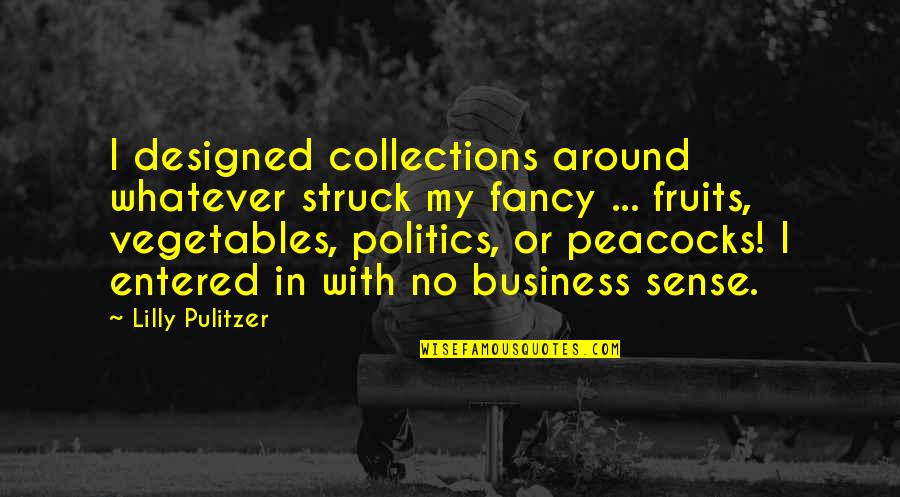 Pulitzer Quotes By Lilly Pulitzer: I designed collections around whatever struck my fancy Pulitzer Quotes By Lilly Pulitzer: I designed collections around whatever struck my fancy