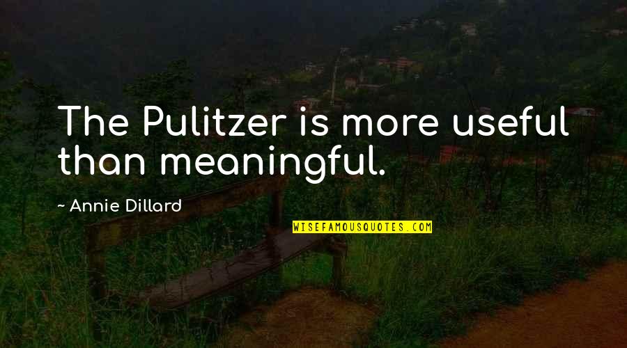 Pulitzer's Quotes By Annie Dillard: The Pulitzer is more useful than meaningful. Pulitzer's Quotes By Annie Dillard: The Pulitzer is more useful than meaningful.