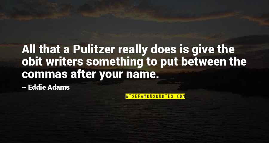 Pulitzer's Quotes By Eddie Adams: All that a Pulitzer really does is give Pulitzer's Quotes By Eddie Adams: All that a Pulitzer really does is give