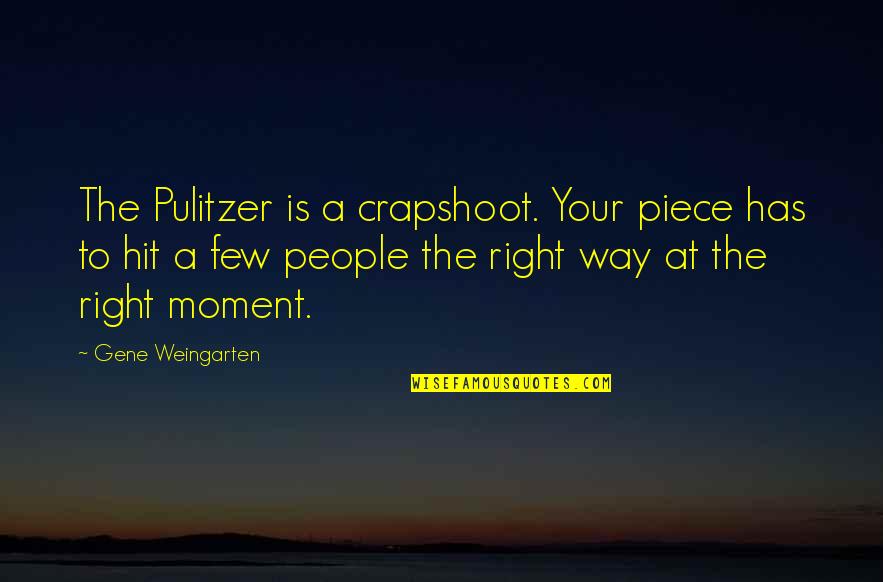 Pulitzer's Quotes By Gene Weingarten: The Pulitzer is a crapshoot. Your piece has Pulitzer's Quotes By Gene Weingarten: The Pulitzer is a crapshoot. Your piece has
