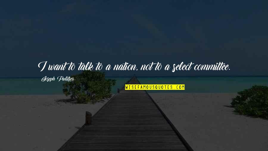 Pulitzer's Quotes By Joseph Pulitzer: I want to talk to a nation, not Pulitzer's Quotes By Joseph Pulitzer: I want to talk to a nation, not