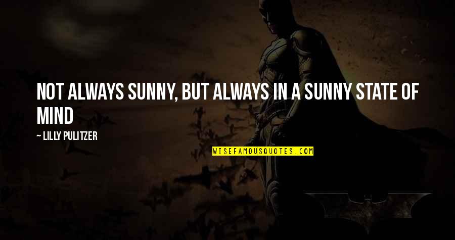 Pulitzer's Quotes By Lilly Pulitzer: Not always sunny, but always in a sunny Pulitzer's Quotes By Lilly Pulitzer: Not always sunny, but always in a sunny