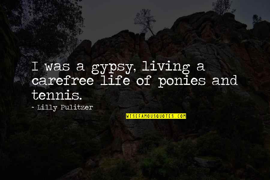 Pulitzer's Quotes By Lilly Pulitzer: I was a gypsy, living a carefree life Pulitzer's Quotes By Lilly Pulitzer: I was a gypsy, living a carefree life