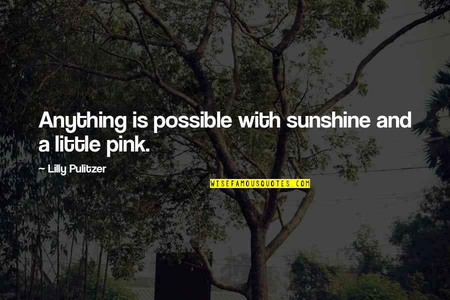 Pulitzer's Quotes By Lilly Pulitzer: Anything is possible with sunshine and a little