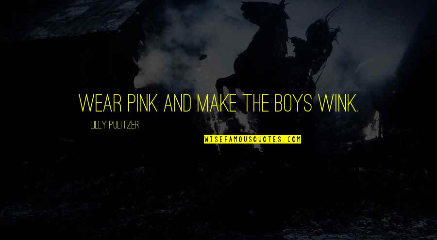 Pulitzer's Quotes By Lilly Pulitzer: Wear pink and make the boys wink. Pulitzer's Quotes By Lilly Pulitzer: Wear pink and make the boys wink.