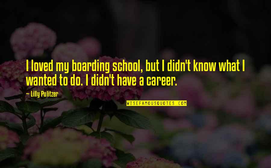 Pulitzer's Quotes By Lilly Pulitzer: I loved my boarding school, but I didn't