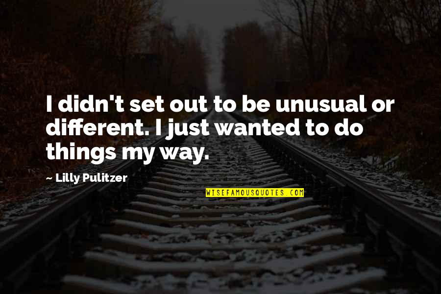 Pulitzer's Quotes By Lilly Pulitzer: I didn't set out to be unusual or