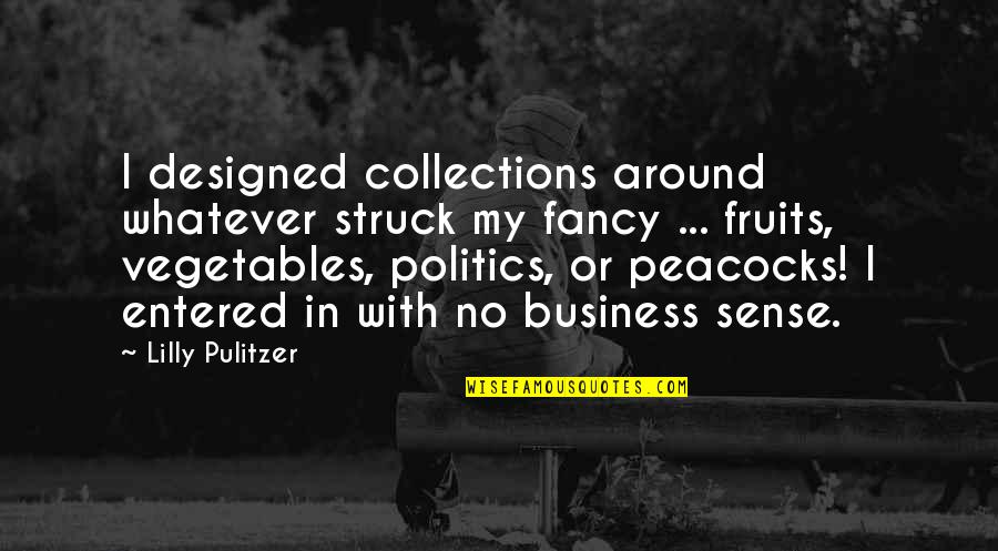 Pulitzer's Quotes By Lilly Pulitzer: I designed collections around whatever struck my fancy Pulitzer's Quotes By Lilly Pulitzer: I designed collections around whatever struck my fancy