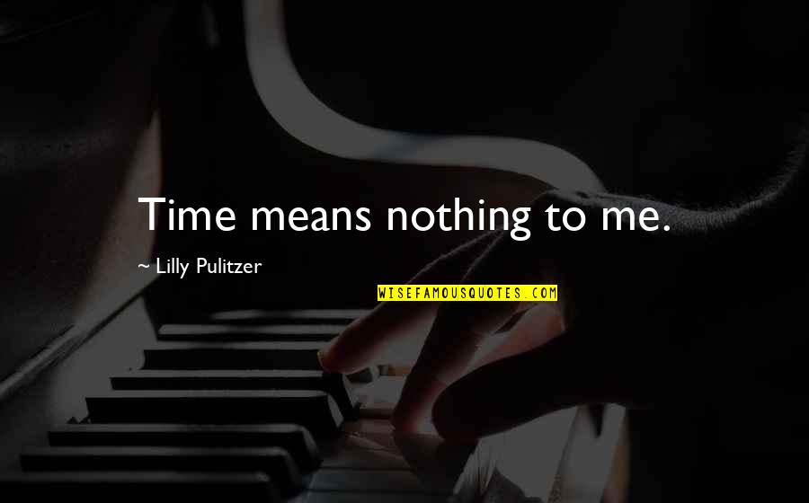 Pulitzer's Quotes By Lilly Pulitzer: Time means nothing to me. Pulitzer's Quotes By Lilly Pulitzer: Time means nothing to me.