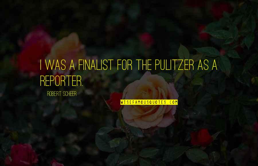 Pulitzer's Quotes By Robert Scheer: I was a finalist for the Pulitzer as Pulitzer's Quotes By Robert Scheer: I was a finalist for the Pulitzer as