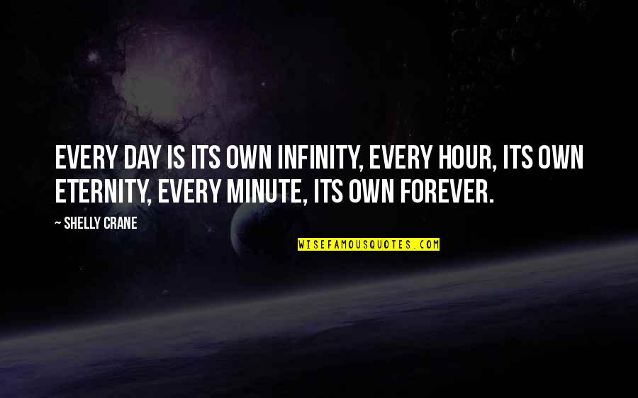 Pull A Face Quotes By Shelly Crane: Every day is its own infinity, every hour,