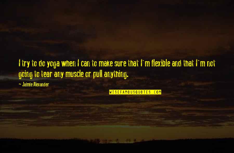 Pull A Muscle Quotes By Jaimie Alexander: I try to do yoga when I can Pull A Muscle Quotes By Jaimie Alexander: I try to do yoga when I can