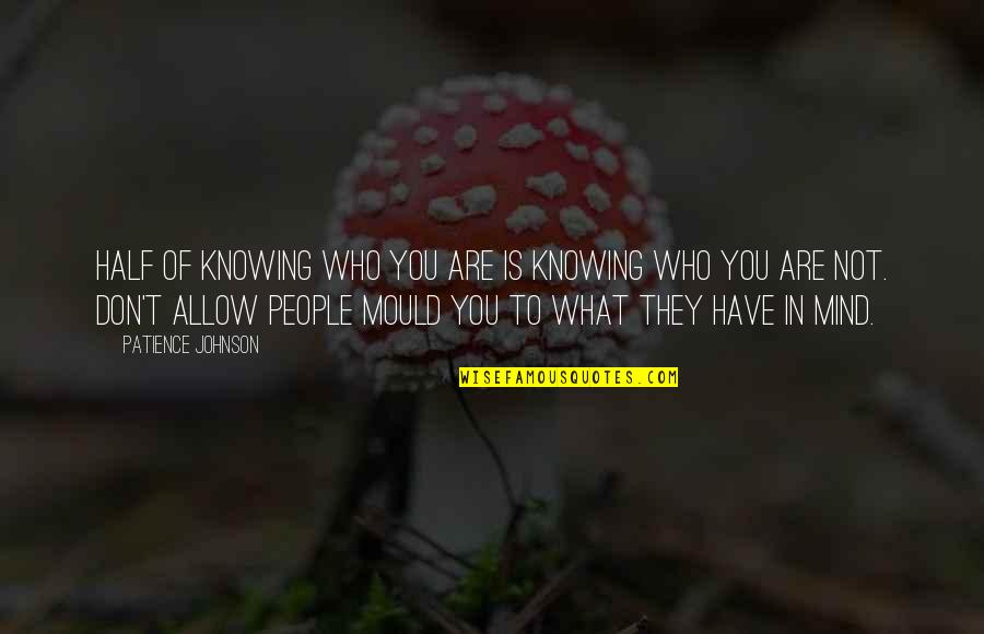 Pull A Muscle Quotes By Patience Johnson: Half of knowing who you are is knowing Pull A Muscle Quotes By Patience Johnson: Half of knowing who you are is knowing