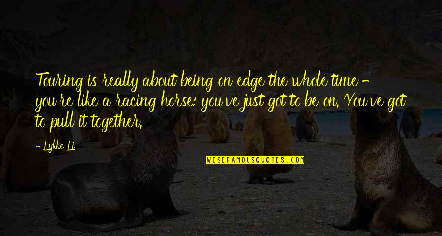 Pull A You On You Quotes By Lykke Li: Touring is really about being on edge the Pull A You On You Quotes By Lykke Li: Touring is really about being on edge the