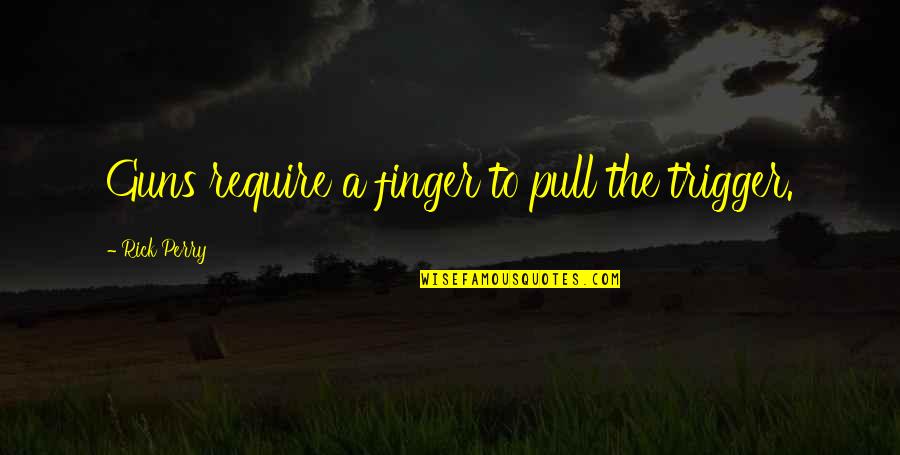 Pull A You On You Quotes By Rick Perry: Guns require a finger to pull the trigger. Pull A You On You Quotes By Rick Perry: Guns require a finger to pull the trigger.