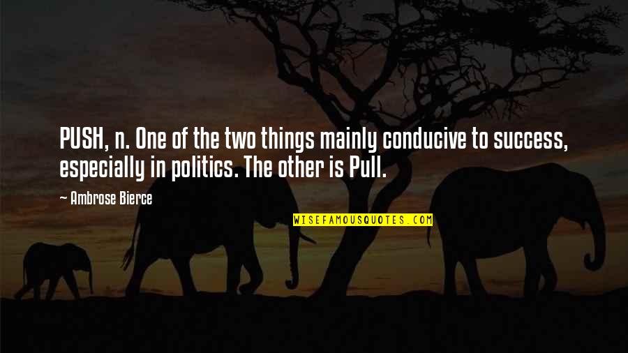 Pull And Push Quotes By Ambrose Bierce: PUSH, n. One of the two things mainly