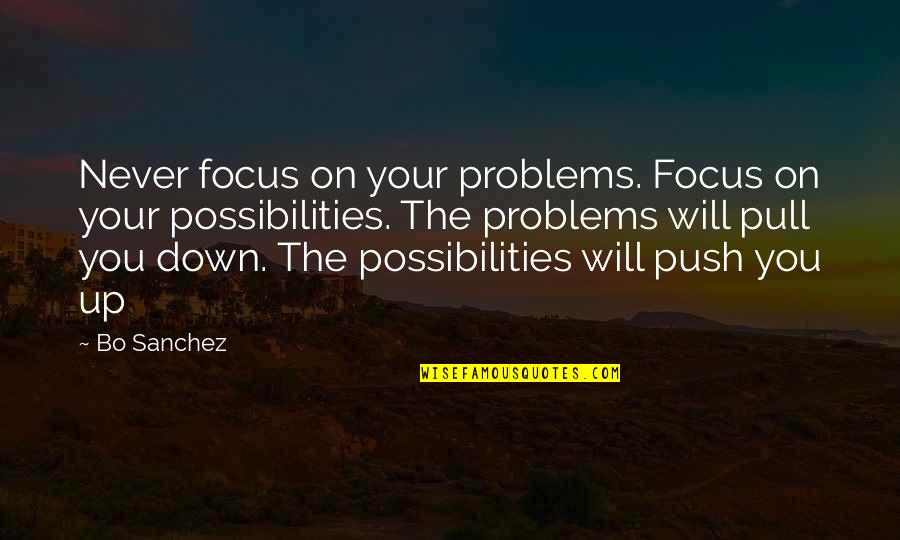 Pull And Push Quotes By Bo Sanchez: Never focus on your problems. Focus on your