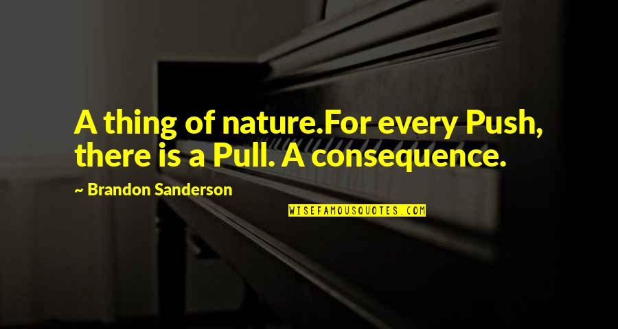 Pull And Push Quotes By Brandon Sanderson: A thing of nature.For every Push, there is