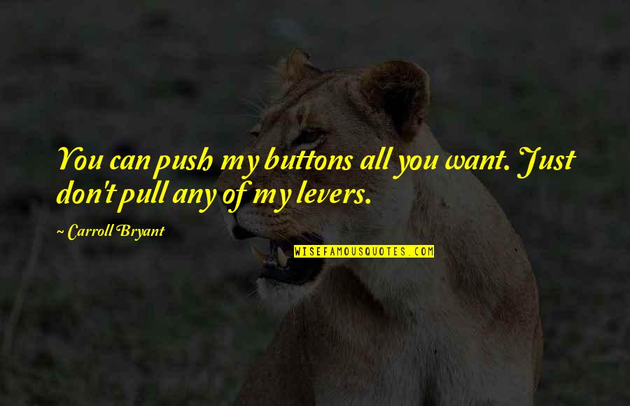 Pull And Push Quotes By Carroll Bryant: You can push my buttons all you want.