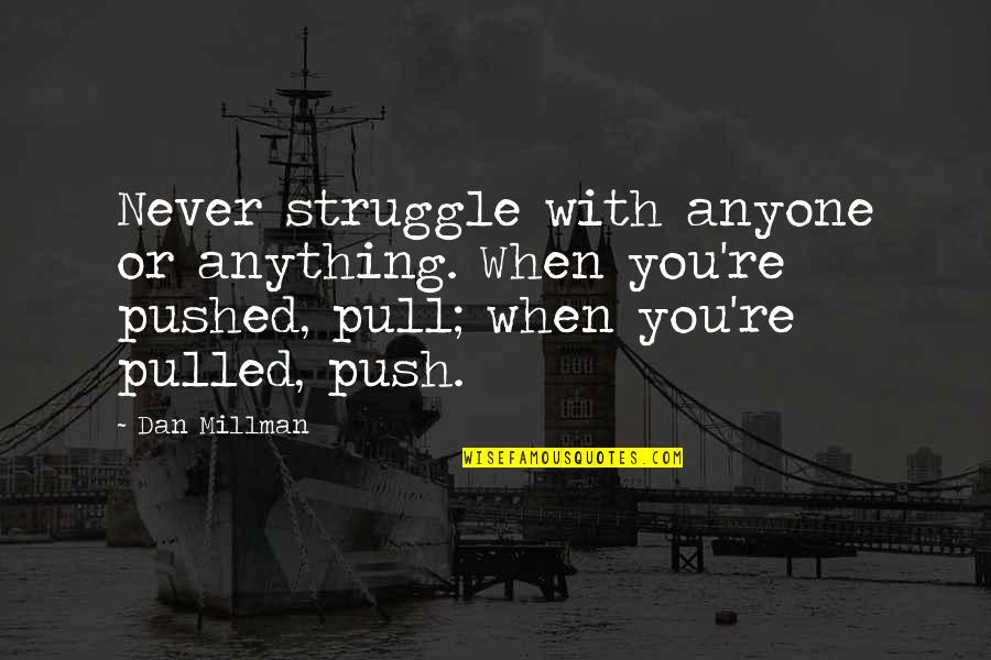 Pull And Push Quotes By Dan Millman: Never struggle with anyone or anything. When you're