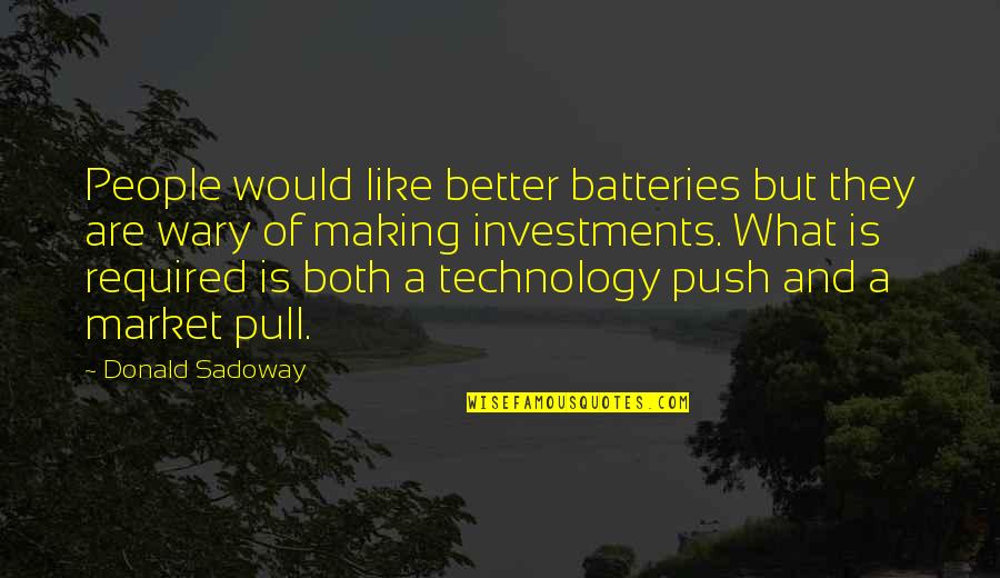 Pull And Push Quotes By Donald Sadoway: People would like better batteries but they are