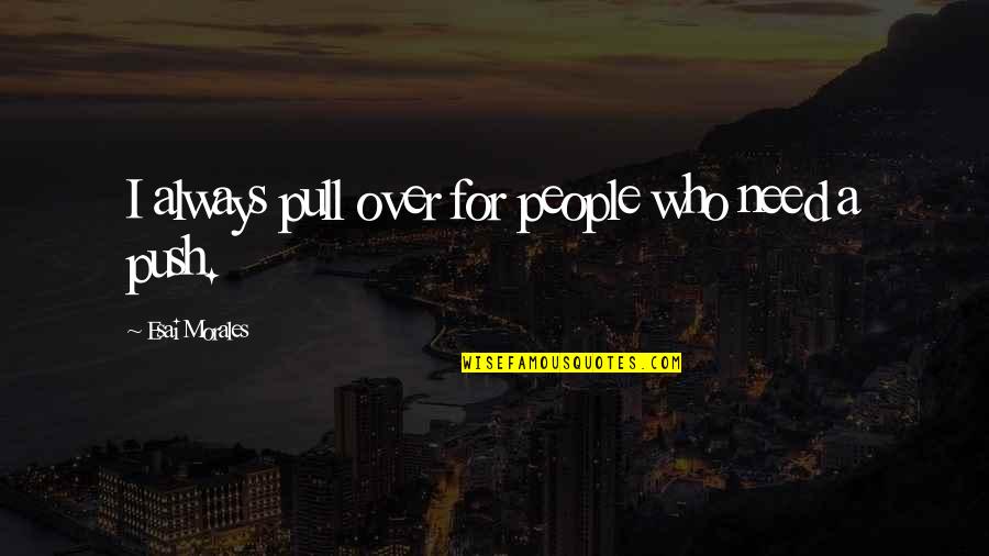 Pull And Push Quotes By Esai Morales: I always pull over for people who need