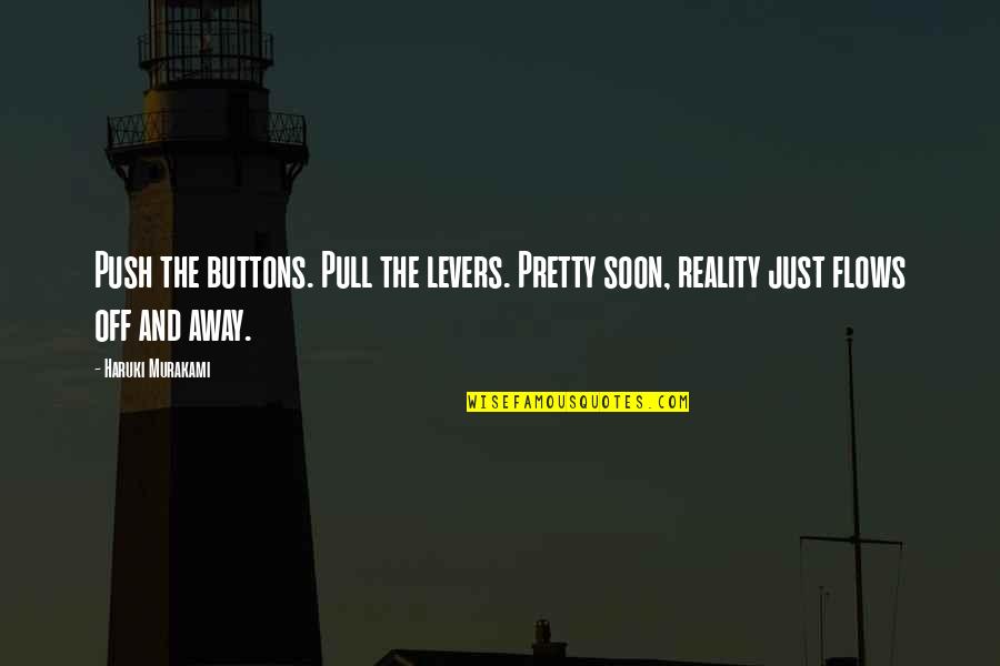 Pull And Push Quotes By Haruki Murakami: Push the buttons. Pull the levers. Pretty soon,
