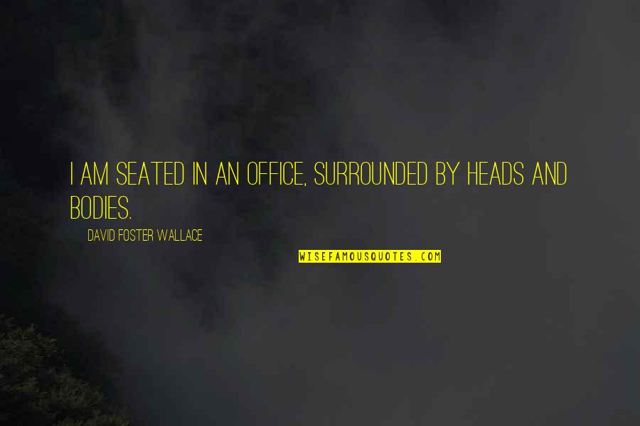 Pull At Your Heartstrings Quotes By David Foster Wallace: I am seated in an office, surrounded by Pull At Your Heartstrings Quotes By David Foster Wallace: I am seated in an office, surrounded by