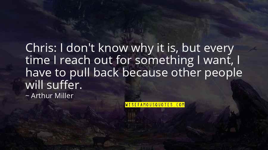 Pull Back Quotes By Arthur Miller: Chris: I don't know why it is, but